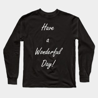 Have A Wonderful Day! Long Sleeve T-Shirt